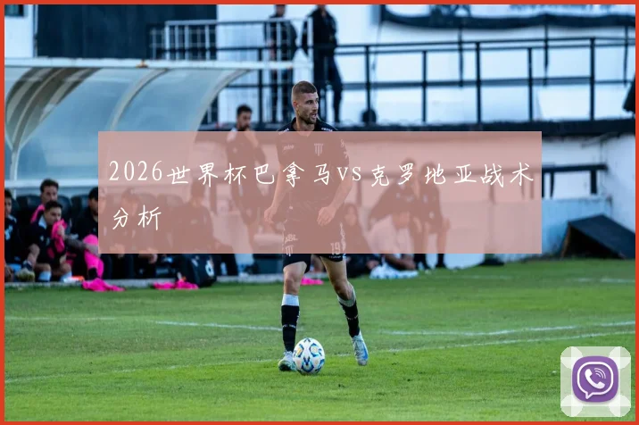 2026世界杯巴拿马vs克罗地亚战术分析