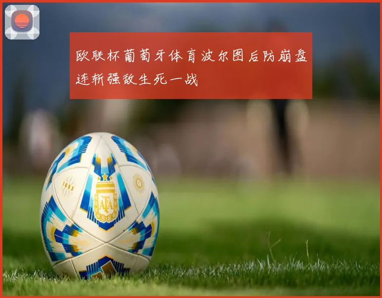 欧联杯葡萄牙体育波尔图后防崩盘连斩强敌生死一战