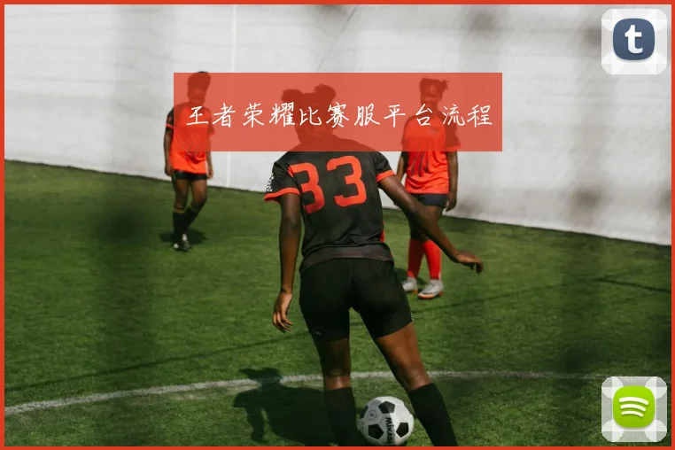 王者荣耀比赛服平台流程