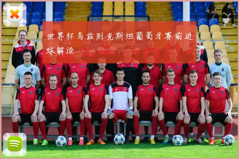 世界杯乌兹别克斯坦葡萄牙赛前进球解读