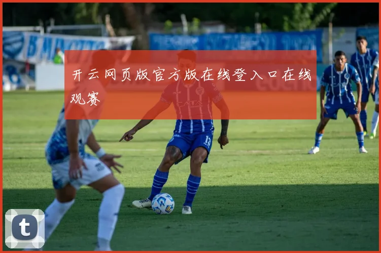 开云网页版官方版在线登入口在线观赛