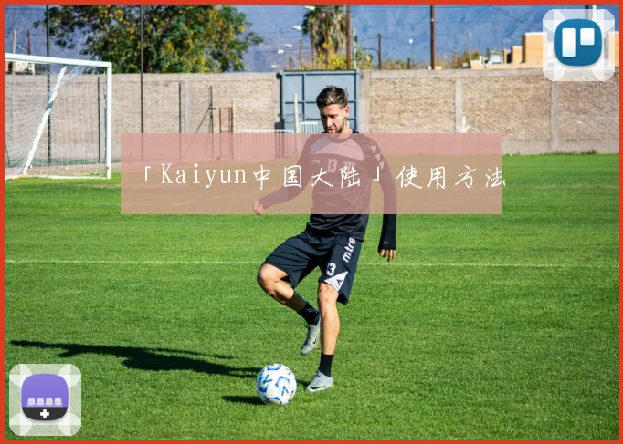 「Kaiyun中国大陆」使用方法