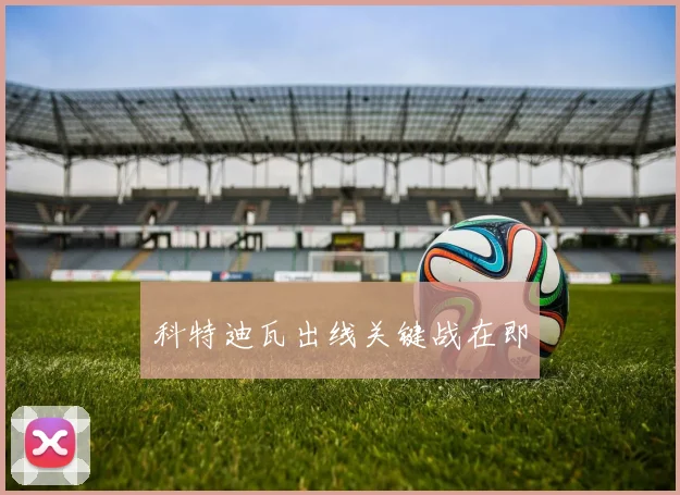 科特迪瓦出线关键战在即