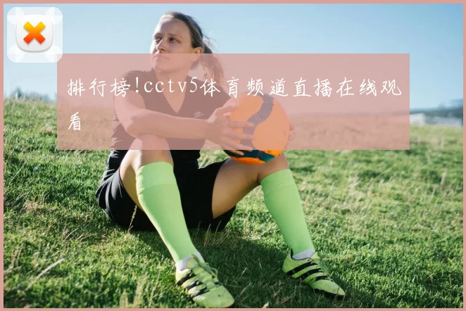 排行榜!cctv5体育频道直播在线观看