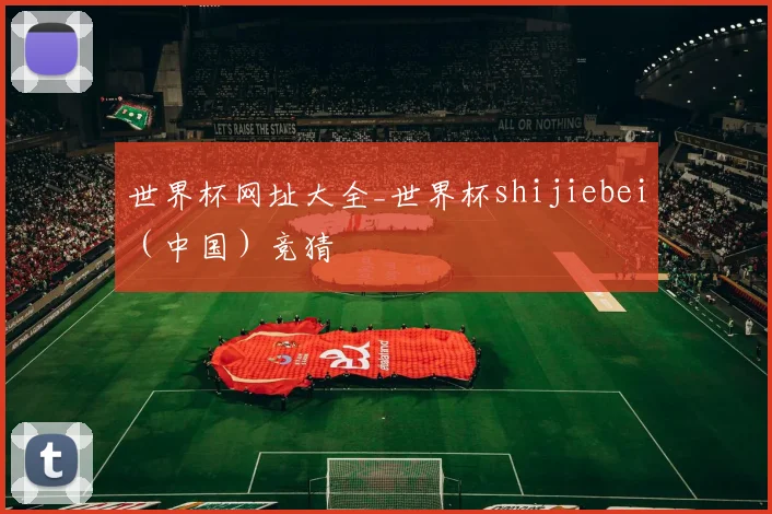 世界杯网址大全_世界杯shijiebei（中国）竞猜