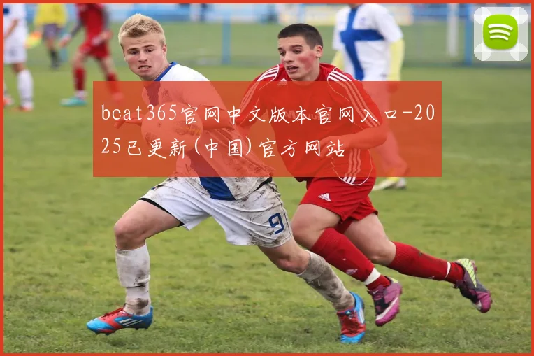 beat365官网中文版本官网入口-2025已更新(中国)官方网站