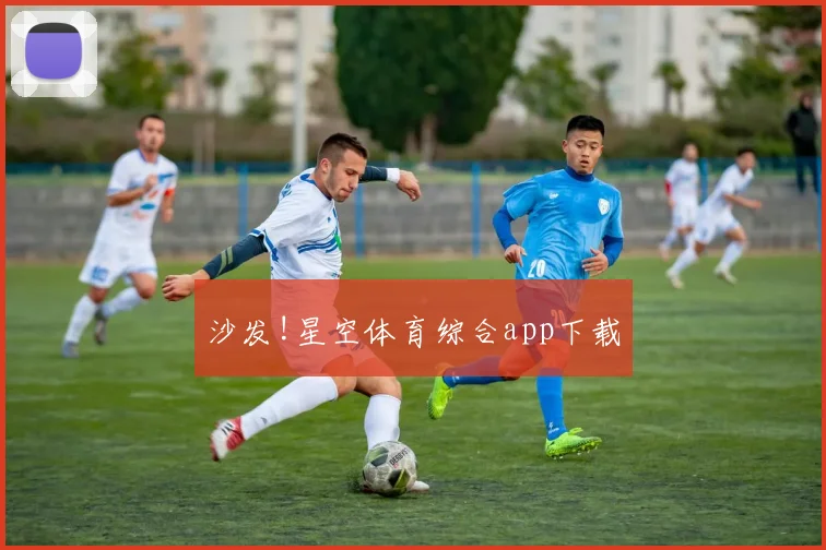 沙发!星空体育综合app下载