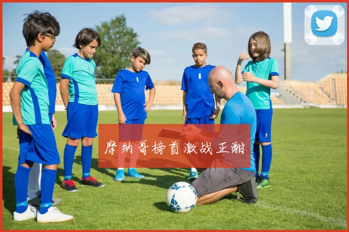 摩纳哥榜首激战正酣