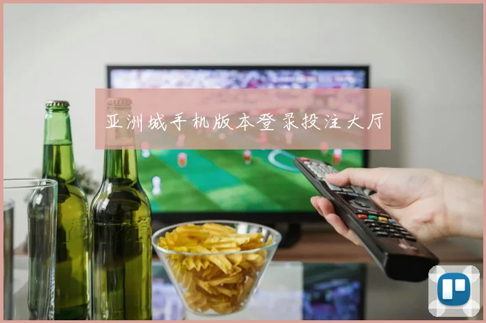 亚洲城手机版本登录投注大厅