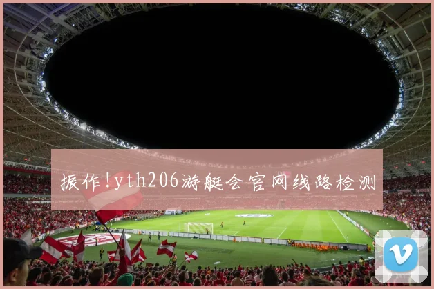 振作!yth206游艇会官网线路检测