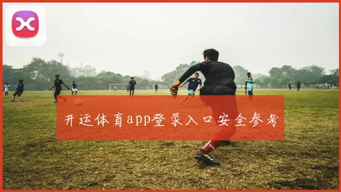 开运体育app登录入口安全参考