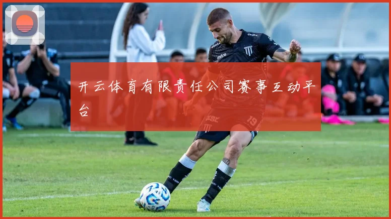开云体育有限责任公司赛事互动平台