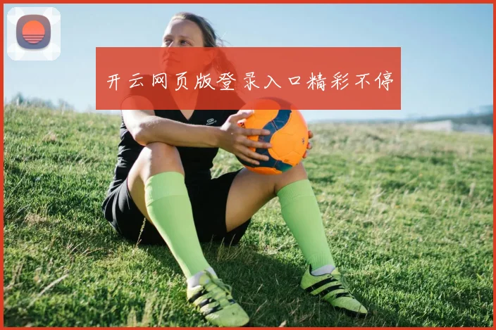 开云网页版登录入口精彩不停