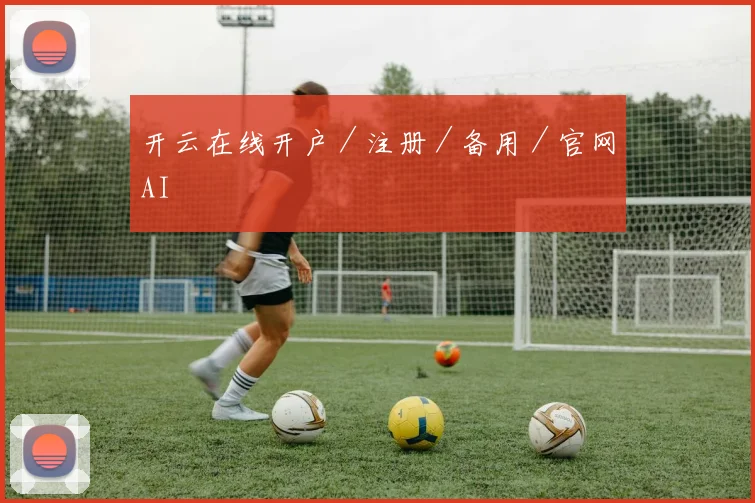 开云在线开户/注册/备用/官网AI