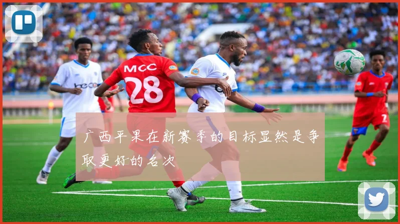 广西平果在新赛季的目标显然是争取更好的名次