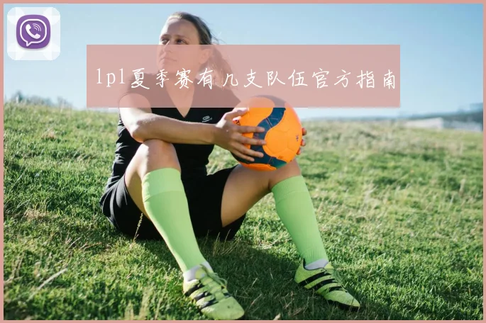 lpl夏季赛有几支队伍官方指南