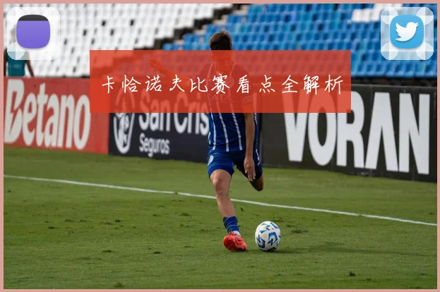 卡恰诺夫比赛看点全解析