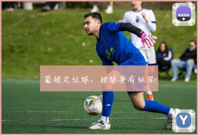 葡超定位球，控球要有纵深
