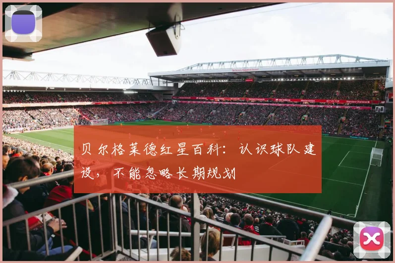 贝尔格莱德红星百科：认识球队建设，不能忽略长期规划