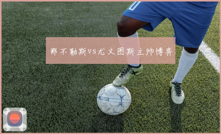 那不勒斯vs尤文图斯主帅博弈